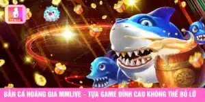 Bắn cá hoàng gia MMlive – Tựa game đỉnh cao không thể bỏ lỡ