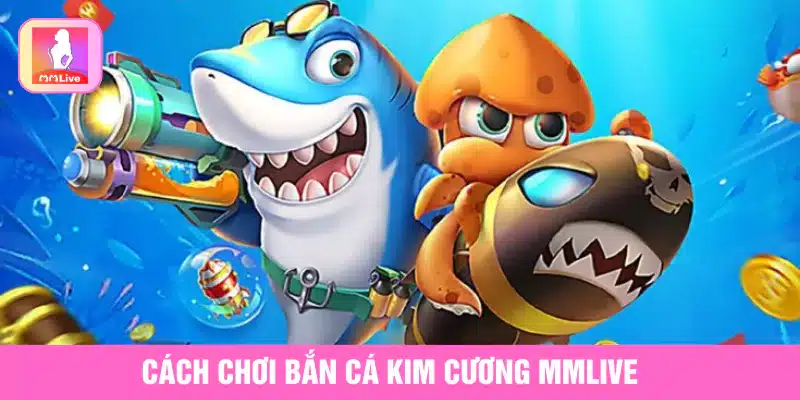 Cách Chơi Bắn Cá Kim Cương MMlive Và Bí Quyết Thắng Lớn Cách chơi Bắn Cá Kim Cương MMlive
