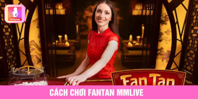 Cách Chơi Fantan MMlive Và Kinh Nghiệm Cược Thắng Lớn Cách chơi Fantan MMlive thắng lớn