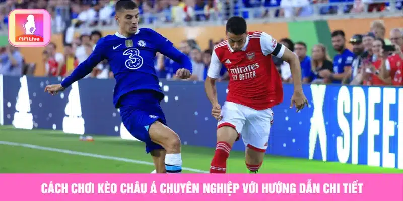 cách chơi kèo châu Á chuyên nghiệp