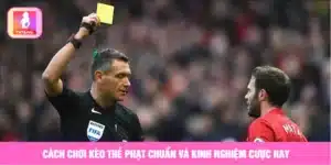cách chơi kèo thẻ phạt chuẩn