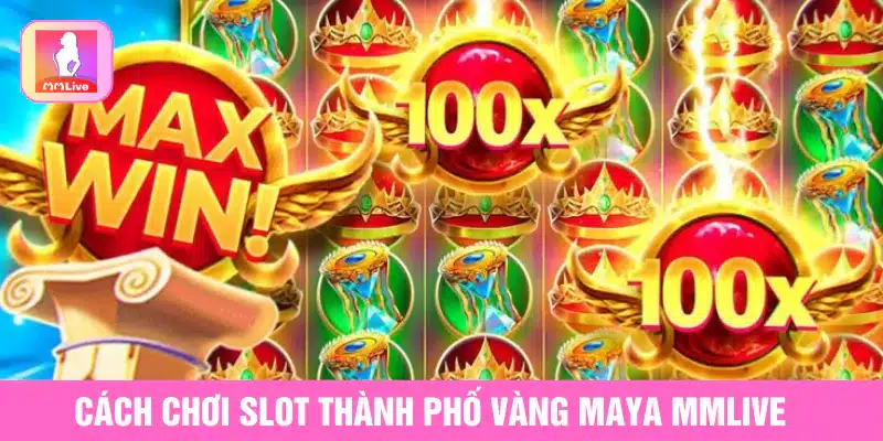 cách chơi slot thành phố vàng Maya MMlive