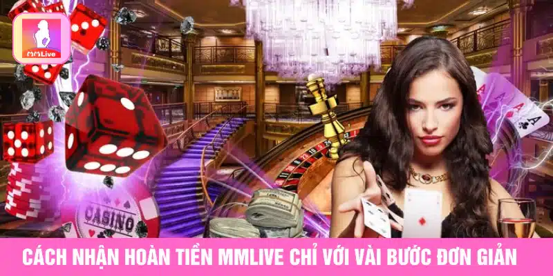 Nhận Hoàn Tiền MMlive Cực Hấp Dẫn Chỉ Với Vài Bước Đơn Giản Cách nhận hoàn tiền MMlive chỉ với vài bước đơn giản