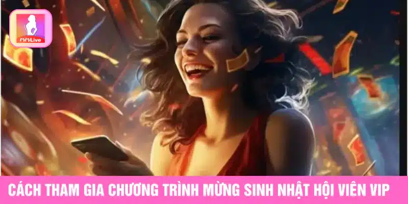 Mừng Sinh Nhật Hội Viên Vip Nhận Quà Không Giới Hạn Cách tham gia chương trình mừng sinh nhật hội viên vip