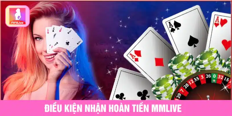 Nhận Hoàn Tiền MMlive Cực Hấp Dẫn Chỉ Với Vài Bước Đơn Giản Điều kiện nhận hoàn tiền MMlive