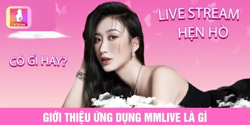 Giới Thiệu MMlive Nền Tảng Livestream Giải Trí Trực Tuyến Giới thiệu ứng dụng MMlive là gì