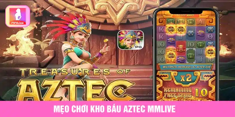 Kho Báu Aztec MMlive Với Cơ Hội Săn Vàng Không Giới Hạn Mẹo chơi kho báu Aztec MMlive