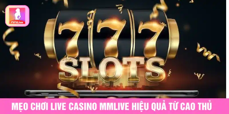 Trải Nghiệm Live Casino MMlive Tại Sòng Bài Trực Tuyến Hàng Đầu Mẹo chơi live casino MMlive hiệu quả