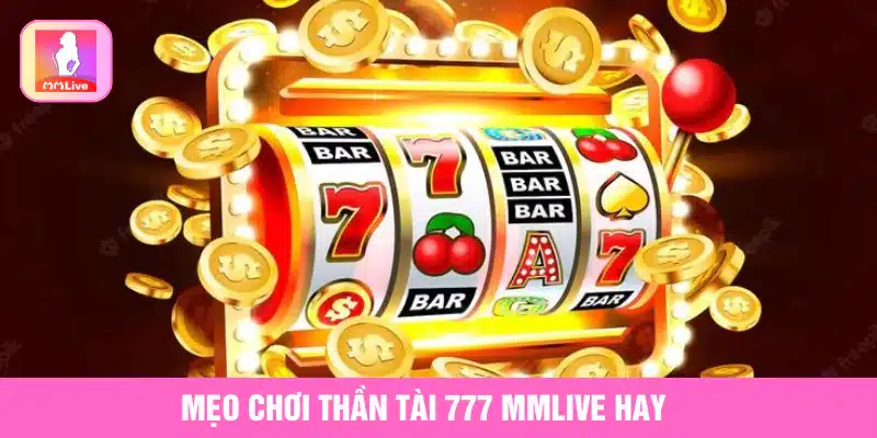 Slot Game Thần Tài 777 MMlive Lộc Phát, Trúng Thưởng Liên Tục Mẹo chơi thần tài 777 MMlive