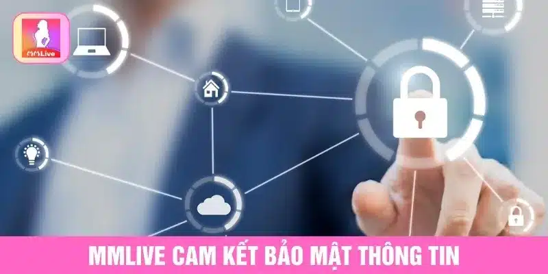 Chính Sách Bảo Mật MMlive Và Quy Định Thông Tin Cá Nhân MMlive cam kết chính sách bảo mật thông tin