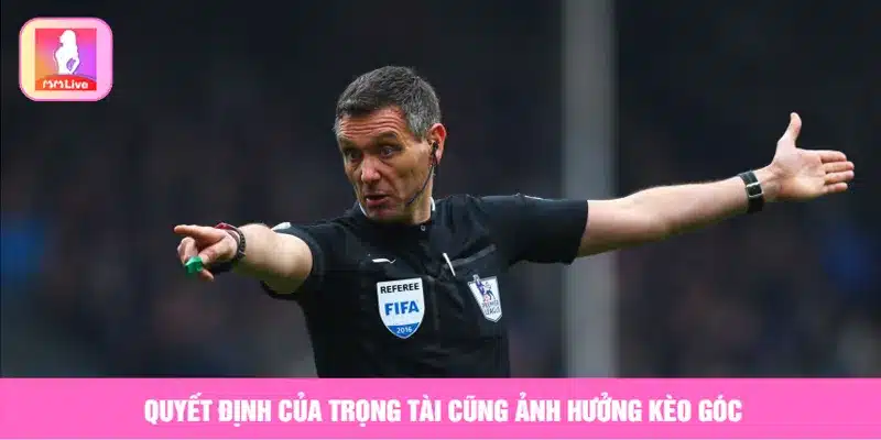 Quyết định của trọng tài cũng ảnh hưởng đến kèo góc
