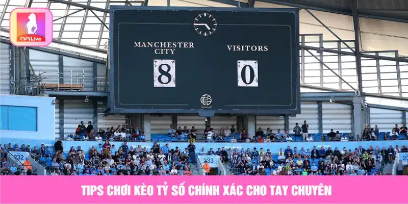 Tips chơi kèo tỷ số chính xác cho tay chuyên