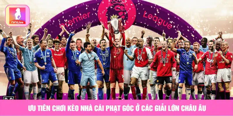 Ưu tiên chơi kèo nhà cái phạt góc ở các giải lớn Châu Âu